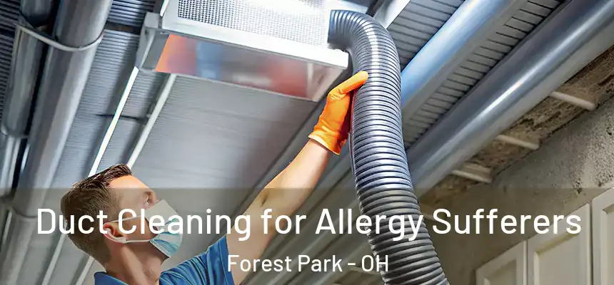 Duct Cleaning for Allergy Sufferers Forest Park - OH